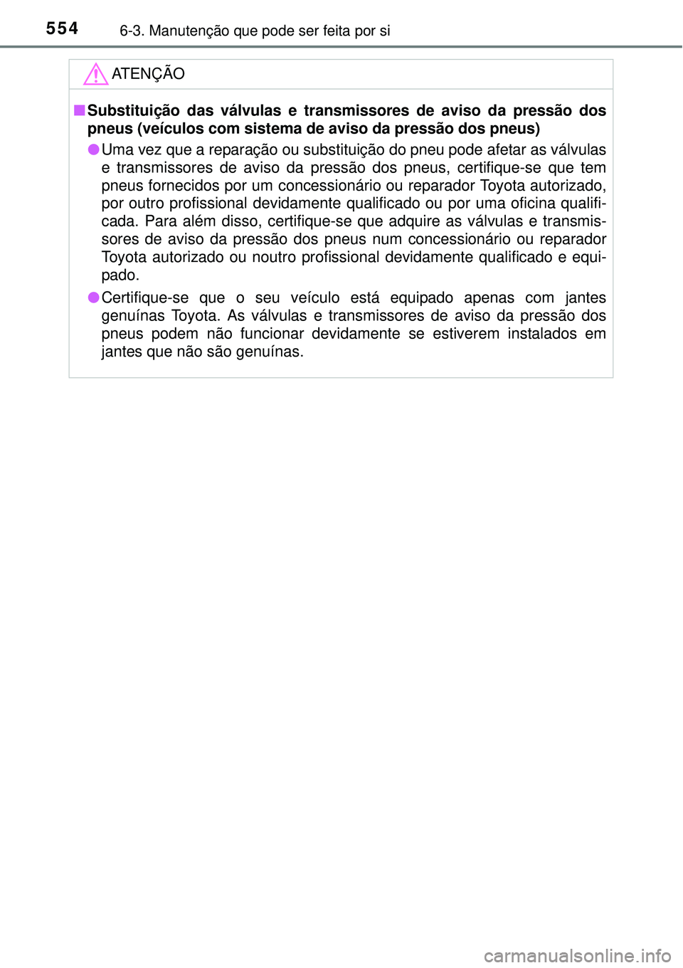 TOYOTA PRIUS 2015 Manual de utilização (in Portuguese) 5546-3. Manutenção que pode ser feita por si
ATENÇÃO
nSubstituição das válvulas e transmissores de aviso da pressão dos
pneus (veículos com sistema de aviso da pressão dos pneus)
lUma vez qu TOYOTA PRIUS 2015 Manual de utilização (in Portuguese) 5546-3. Manutenção que pode ser feita por si
ATENÇÃO
nSubstituição das válvulas e transmissores de aviso da pressão dos
pneus (veículos com sistema de aviso da pressão dos pneus)
lUma vez qu