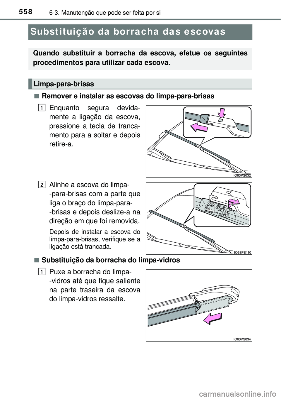 TOYOTA PRIUS 2015  Manual de utilização (in Portuguese) 5586-3. Manutenção que pode ser feita por si
Substituição da borracha das escovas
nRemover e instalar as escovas do limpa-para-brisas
Enquanto segura devida-
mente a ligação da escova,
pressione