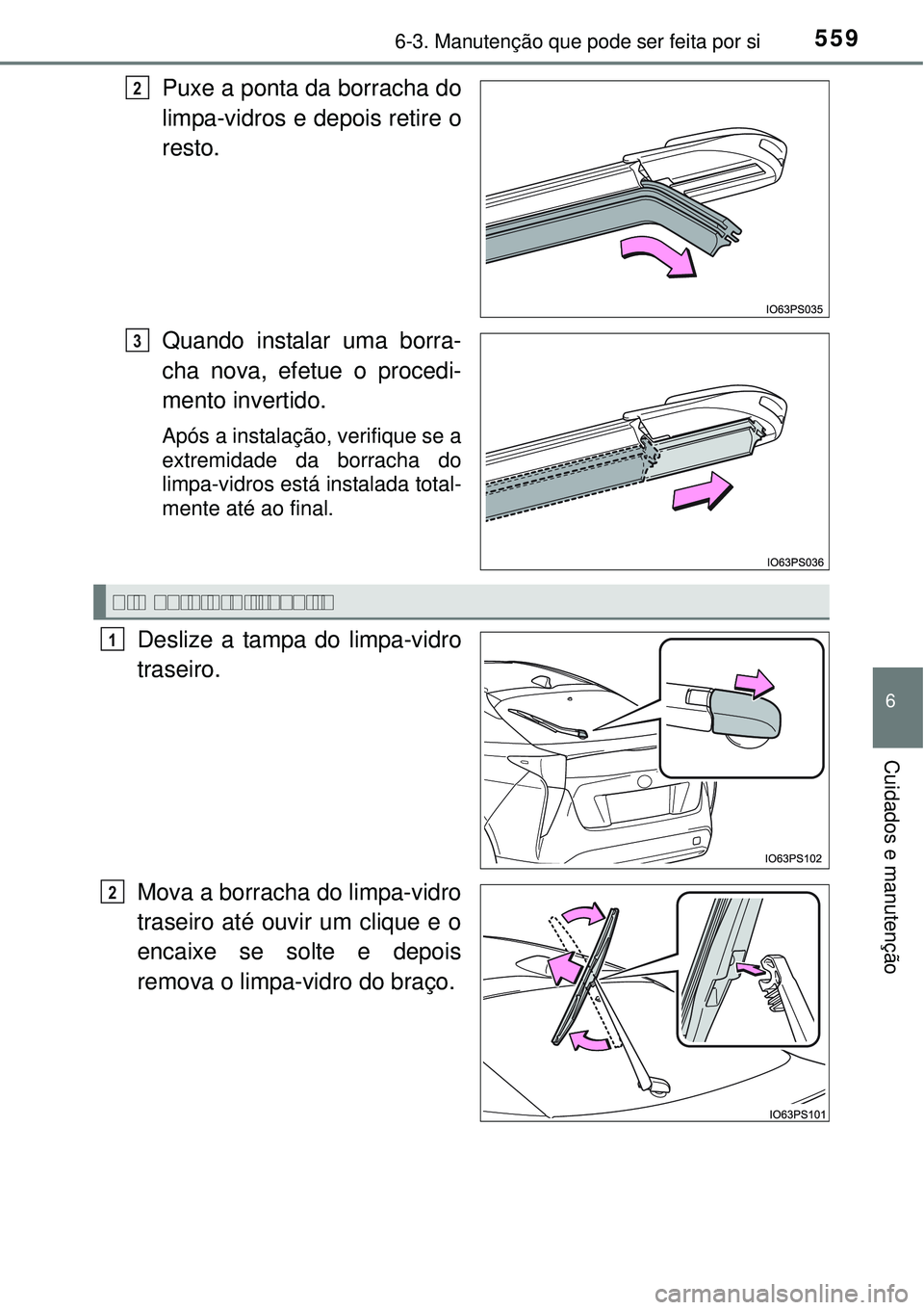 TOYOTA PRIUS 2015  Manual de utilização (in Portuguese) 5596-3. Manutenção que pode ser feita por si
6
Cuidados e manutenção
Puxe a ponta da borracha do
limpa-vidros e depois retire o
resto.
Quando instalar uma borra-
cha nova, efetue o procedi-
mento 