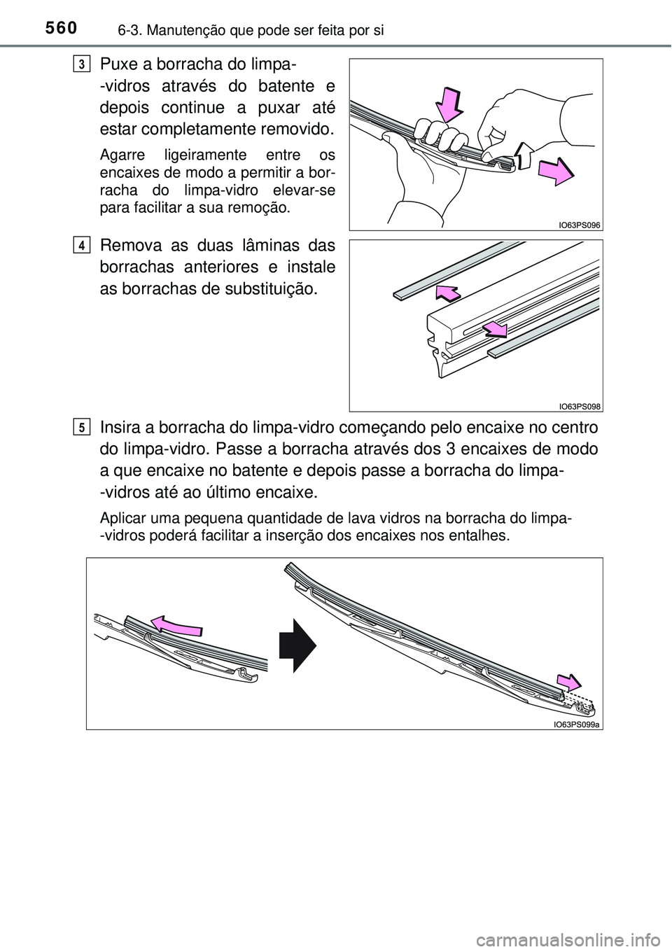 TOYOTA PRIUS 2015  Manual de utilização (in Portuguese) 5606-3. Manutenção que pode ser feita por si
Puxe a borracha do limpa-
-vidros através do batente e
depois continue a puxar até
estar completamente removido.
Agarre ligeiramente entre os
encaixes 