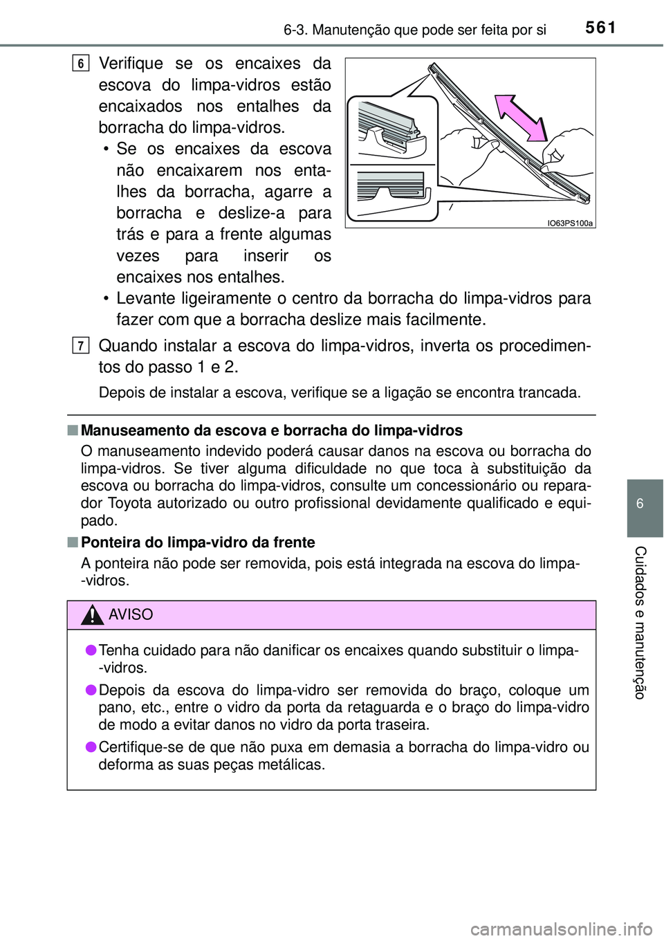 TOYOTA PRIUS 2015  Manual de utilização (in Portuguese) 5616-3. Manutenção que pode ser feita por si
6
Cuidados e manutenção
Verifique se os encaixes da
escova do limpa-vidros estão
encaixados nos entalhes da
borracha do limpa-vidros.
• Se os encaix