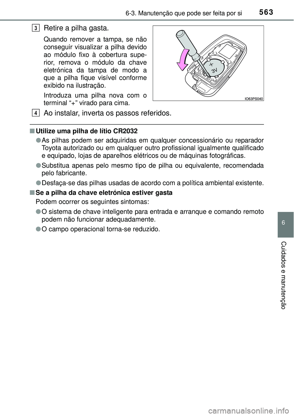 TOYOTA PRIUS 2015  Manual de utilização (in Portuguese) 5636-3. Manutenção que pode ser feita por si
6
Cuidados e manutenção
Retire a pilha gasta.
Quando remover a tampa, se não
conseguir visualizar a pilha devido
ao módulo fixo à cobertura supe-
ri