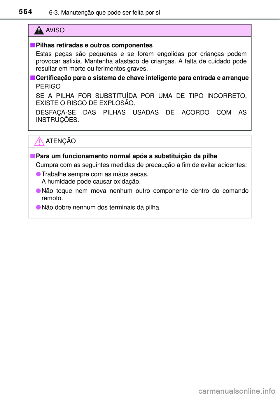 TOYOTA PRIUS 2015  Manual de utilização (in Portuguese) 5646-3. Manutenção que pode ser feita por si
AV I S O
nPilhas retiradas e outros componentes
Estas peças são pequenas e se forem engolidas por crianças podem
provocar asfixia. Mantenha afastado d