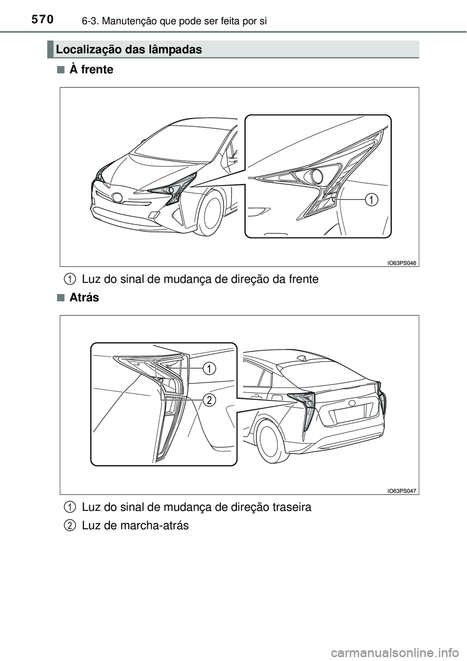 TOYOTA PRIUS 2015  Manual de utilização (in Portuguese) 5706-3. Manutenção que pode ser feita por si
nÀ frente
Luz do sinal de mudança de direção da frente
nAtrás
Luz do sinal de mudança de direção traseira
Luz de marcha-atrás
Localização das 