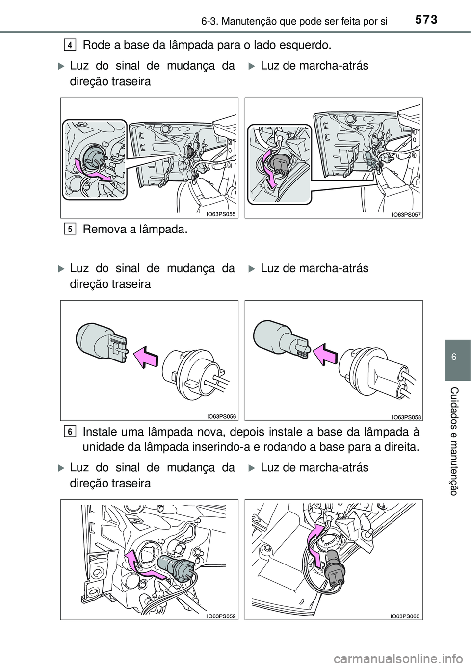 TOYOTA PRIUS 2015  Manual de utilização (in Portuguese) 5736-3. Manutenção que pode ser feita por si
6
Cuidados e manutenção
Rode a base da lâmpada para o lado esquerdo.
Remova a lâmpada.
Instale uma lâmpada nova, depois instale a base da lâmpada 