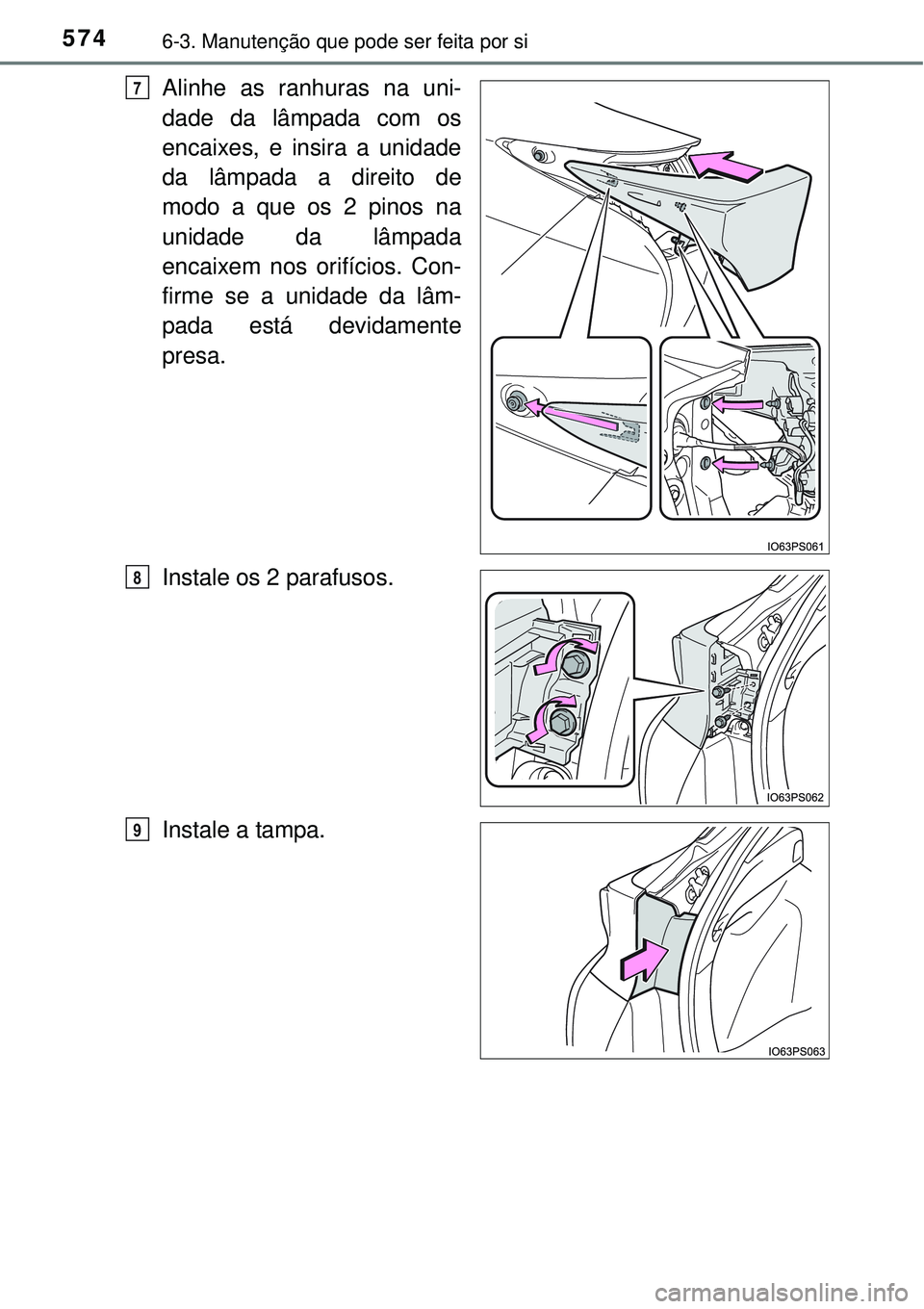 TOYOTA PRIUS 2015  Manual de utilização (in Portuguese) 5746-3. Manutenção que pode ser feita por si
Alinhe as ranhuras na uni-
dade da lâmpada com os
encaixes, e insira a unidade
da lâmpada a direito de
modo a que os 2 pinos na
unidade da lâmpada
enc