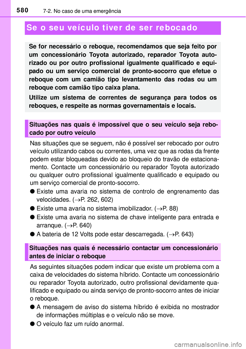 TOYOTA PRIUS 2015 Manual de utilização (in Portuguese) 5807-2. No caso de uma emergência
Se o seu veículo tiver de ser rebocado
Nas situações que se seguem, não é possível ser rebocado por outro
veículo utilizando cabos ou correntes, uma vez que a TOYOTA PRIUS 2015 Manual de utilização (in Portuguese) 5807-2. No caso de uma emergência
Se o seu veículo tiver de ser rebocado
Nas situações que se seguem, não é possível ser rebocado por outro
veículo utilizando cabos ou correntes, uma vez que a