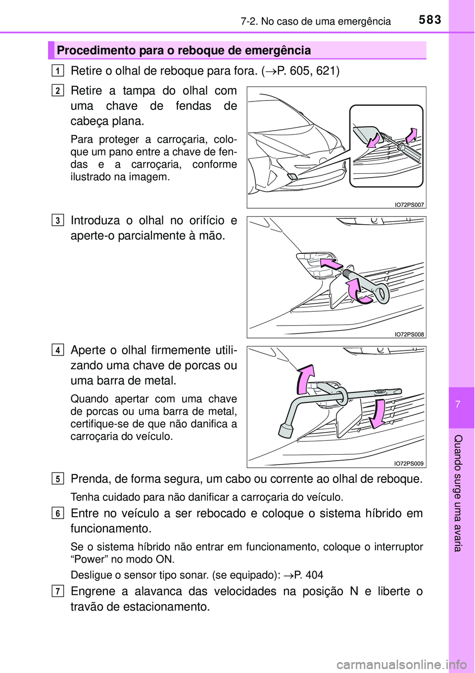 TOYOTA PRIUS 2015 Manual de utilização (in Portuguese) 5837-2. No caso de uma emergência
7
Quando surge uma avaria
Retire o olhal de reboque para fora. (P. 605, 621)
Retire a tampa do olhal com
uma chave de fendas de
cabeça plana.
Para proteger a car TOYOTA PRIUS 2015 Manual de utilização (in Portuguese) 5837-2. No caso de uma emergência
7
Quando surge uma avaria
Retire o olhal de reboque para fora. (P. 605, 621)
Retire a tampa do olhal com
uma chave de fendas de
cabeça plana.
Para proteger a car