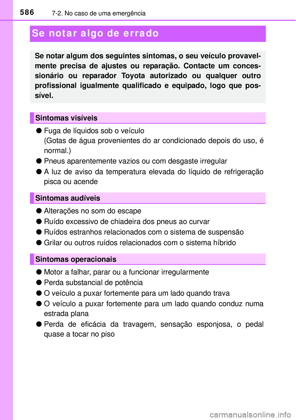TOYOTA PRIUS 2015 Manual de utilização (in Portuguese) 5867-2. No caso de uma emergência
Se notar algo de errado
lFuga de líquidos sob o veículo
(Gotas de água provenientes do ar condicionado depois do uso, é
normal.)
lPneus aparentemente vazios ou c TOYOTA PRIUS 2015 Manual de utilização (in Portuguese) 5867-2. No caso de uma emergência
Se notar algo de errado
lFuga de líquidos sob o veículo
(Gotas de água provenientes do ar condicionado depois do uso, é
normal.)
lPneus aparentemente vazios ou c