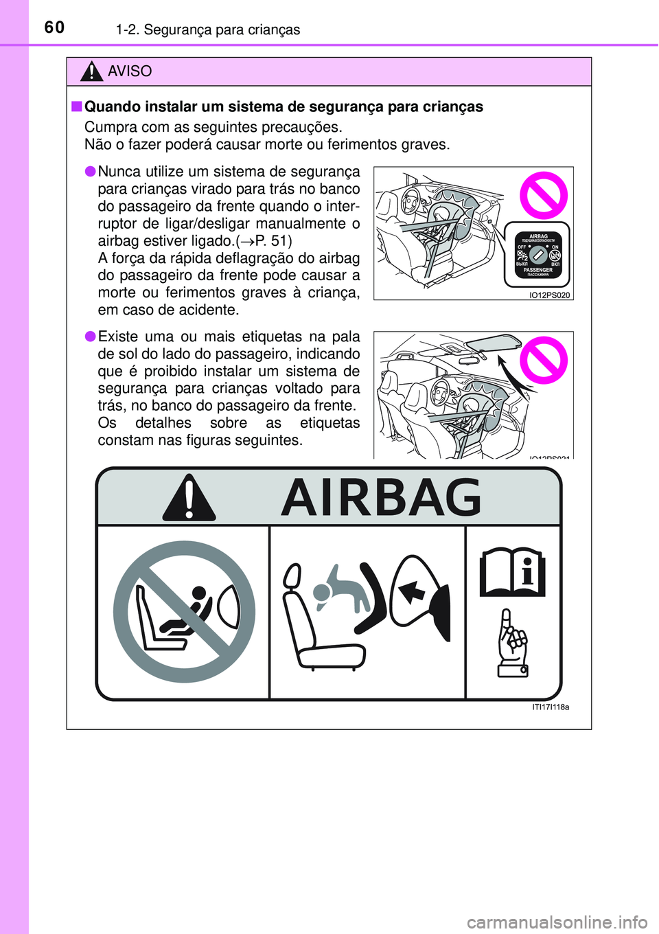 TOYOTA PRIUS 2015 Manual de utilização (in Portuguese) 601-2. Segurança para crianças
AV I S O
nQuando instalar um sistema de segurança para crianças
Cumpra com as seguintes precauções.
Não o fazer poderá causar morte ou ferimentos graves.
lNunca TOYOTA PRIUS 2015 Manual de utilização (in Portuguese) 601-2. Segurança para crianças
AV I S O
nQuando instalar um sistema de segurança para crianças
Cumpra com as seguintes precauções.
Não o fazer poderá causar morte ou ferimentos graves.
lNunca