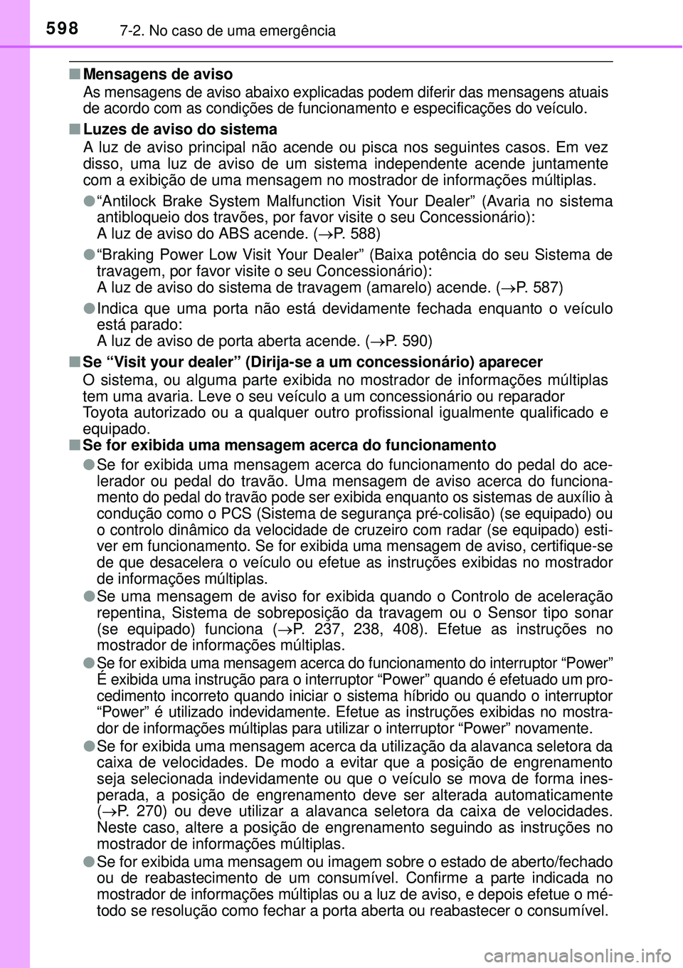 TOYOTA PRIUS 2015  Manual de utilização (in Portuguese) 5987-2. No caso de uma emergência
nMensagens de aviso
As mensagens de aviso abaixo explicadas podem diferir das mensagens atuais
de acordo com as condições de funcionamento e especificações do ve