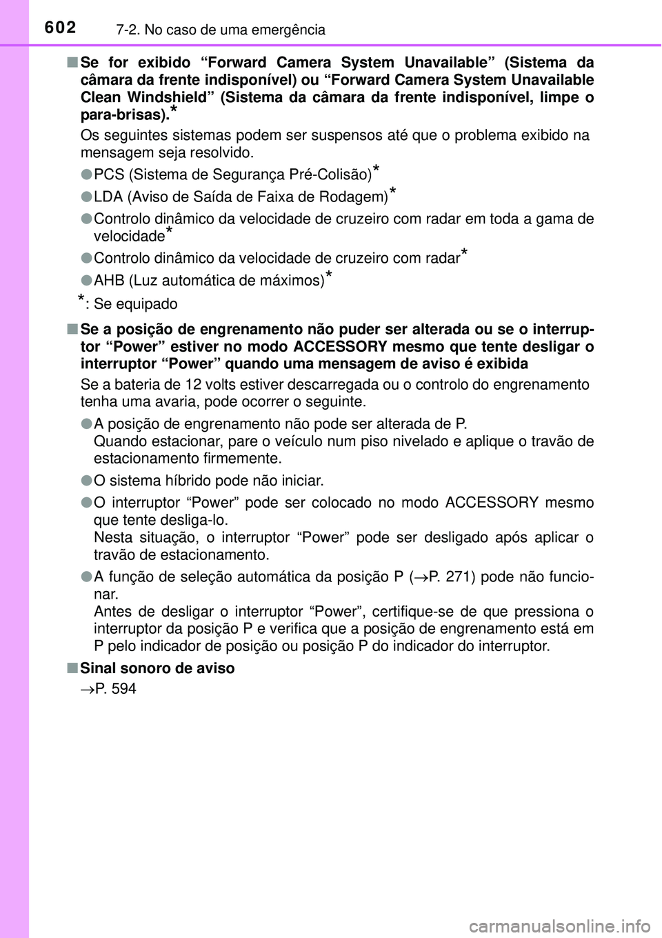 TOYOTA PRIUS 2015  Manual de utilização (in Portuguese) 6027-2. No caso de uma emergência
nSe for exibido “Forward Camera System Unavailable” (Sistema da
câmara da frente indisponível) ou “Forward Camera System Unavailable
Clean Windshield” (Sis
