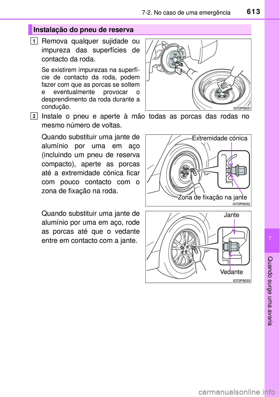 TOYOTA PRIUS 2015  Manual de utilização (in Portuguese) 6137-2. No caso de uma emergência
7
Quando surge uma avaria
Remova qualquer sujidade ou
impureza das superfícies de
contacto da roda.
Se existirem impurezas na superfí-
cie de contacto da roda, pod