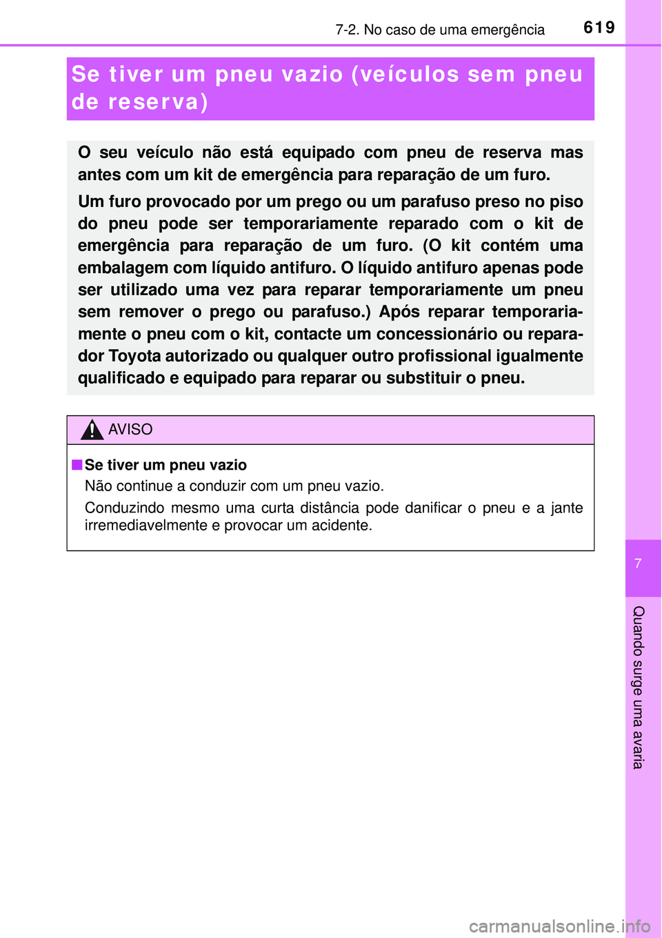 TOYOTA PRIUS 2015  Manual de utilização (in Portuguese) 6197-2. No caso de uma emergência
7
Quando surge uma avaria
Se tiver um pneu vazio (veículos sem pneu 
de reser va)
O seu veículo não está equipado com pneu de reserva mas
antes com um kit de eme
