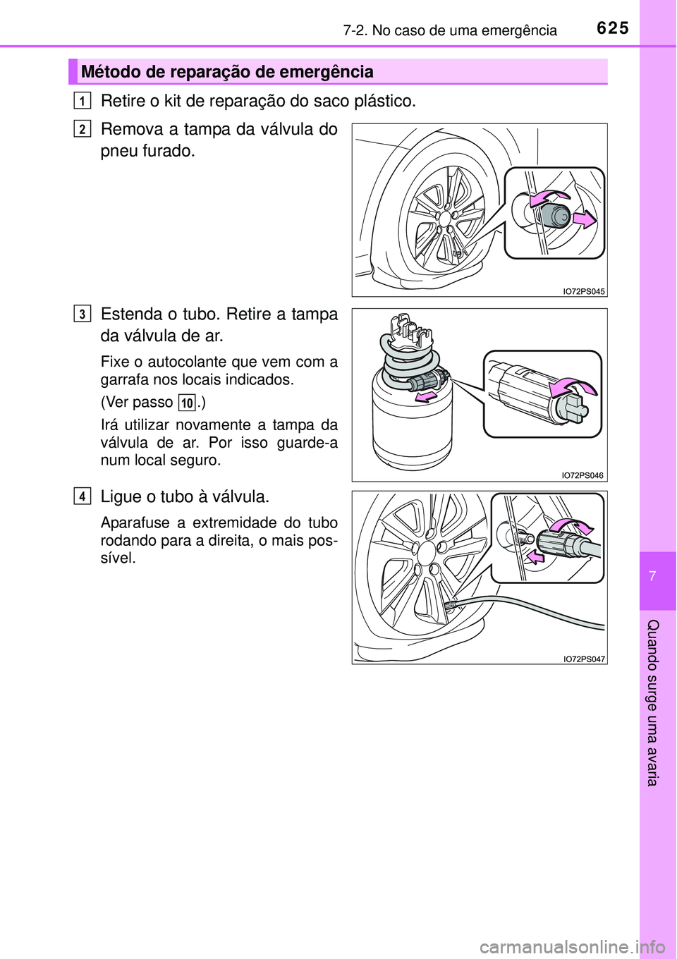 TOYOTA PRIUS 2015  Manual de utilização (in Portuguese) 6257-2. No caso de uma emergência
7
Quando surge uma avaria
Retire o kit de reparação do saco plástico.
Remova a tampa da válvula do
pneu furado.
Estenda o tubo. Retire a tampa
da válvula de ar.