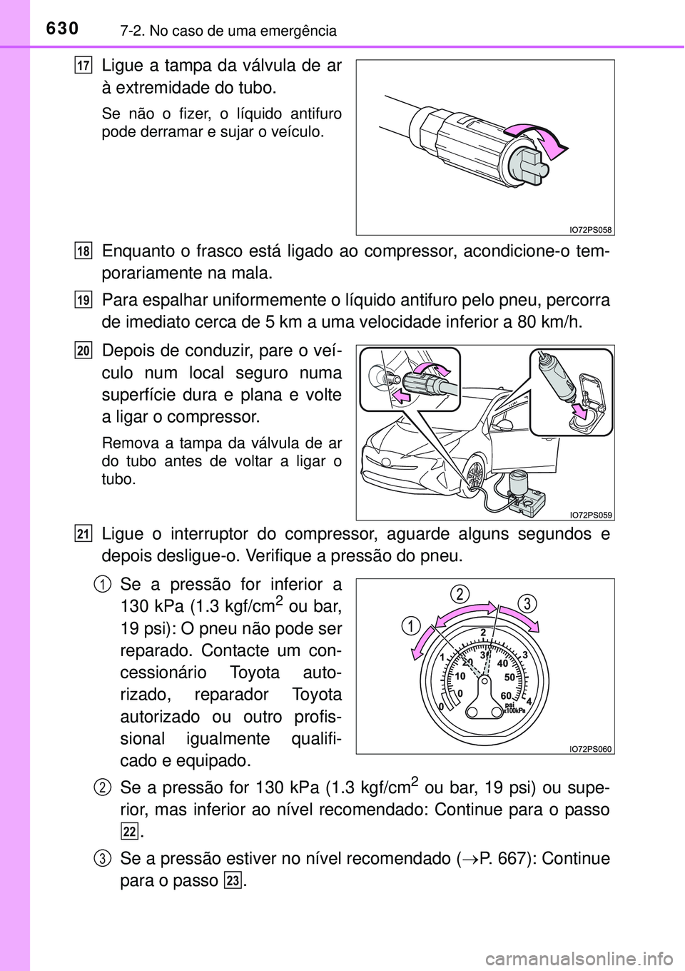 TOYOTA PRIUS 2015  Manual de utilização (in Portuguese) 6307-2. No caso de uma emergência
Ligue a tampa da válvula de ar
à extremidade do tubo.
Se não o fizer, o líquido antifuro
pode derramar e sujar o veículo.
Enquanto o frasco está ligado ao comp