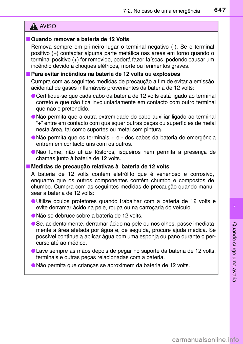 TOYOTA PRIUS 2015  Manual de utilização (in Portuguese) 6477-2. No caso de uma emergência
7
Quando surge uma avaria
AV I S O
nQuando remover a bateria de 12 Volts
Remova sempre em primeiro lugar o terminal negativo (-). Se o terminal
positivo (+) contacta