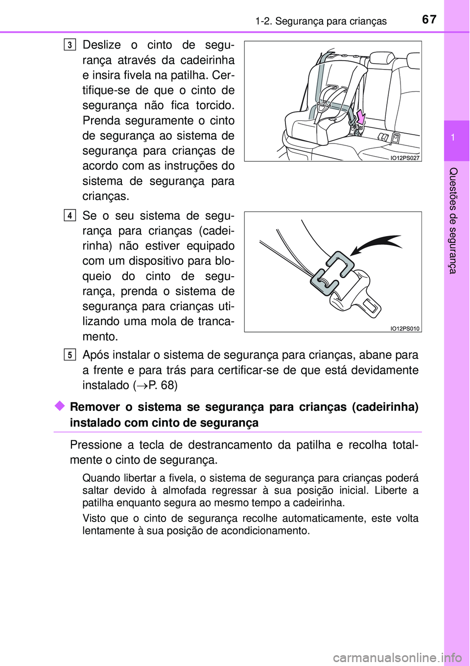 TOYOTA PRIUS 2015 Manual de utilização (in Portuguese) 671-2. Segurança para crianças
1
Questões de segurança
Deslize o cinto de segu-
rança através da cadeirinha
e insira fivela na patilha. Cer-
tifique-se de que o cinto de
segurança não fica tor TOYOTA PRIUS 2015 Manual de utilização (in Portuguese) 671-2. Segurança para crianças
1
Questões de segurança
Deslize o cinto de segu-
rança através da cadeirinha
e insira fivela na patilha. Cer-
tifique-se de que o cinto de
segurança não fica tor