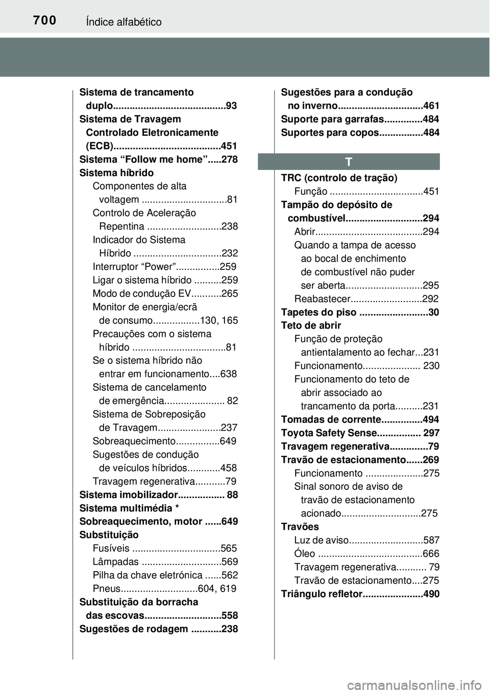 TOYOTA PRIUS 2015  Manual de utilização (in Portuguese) 700Índice alfabético
Sistema de trancamento 
duplo.........................................93
Sistema de Travagem 
Controlado Eletronicamente
(ECB).......................................451
Sistema 