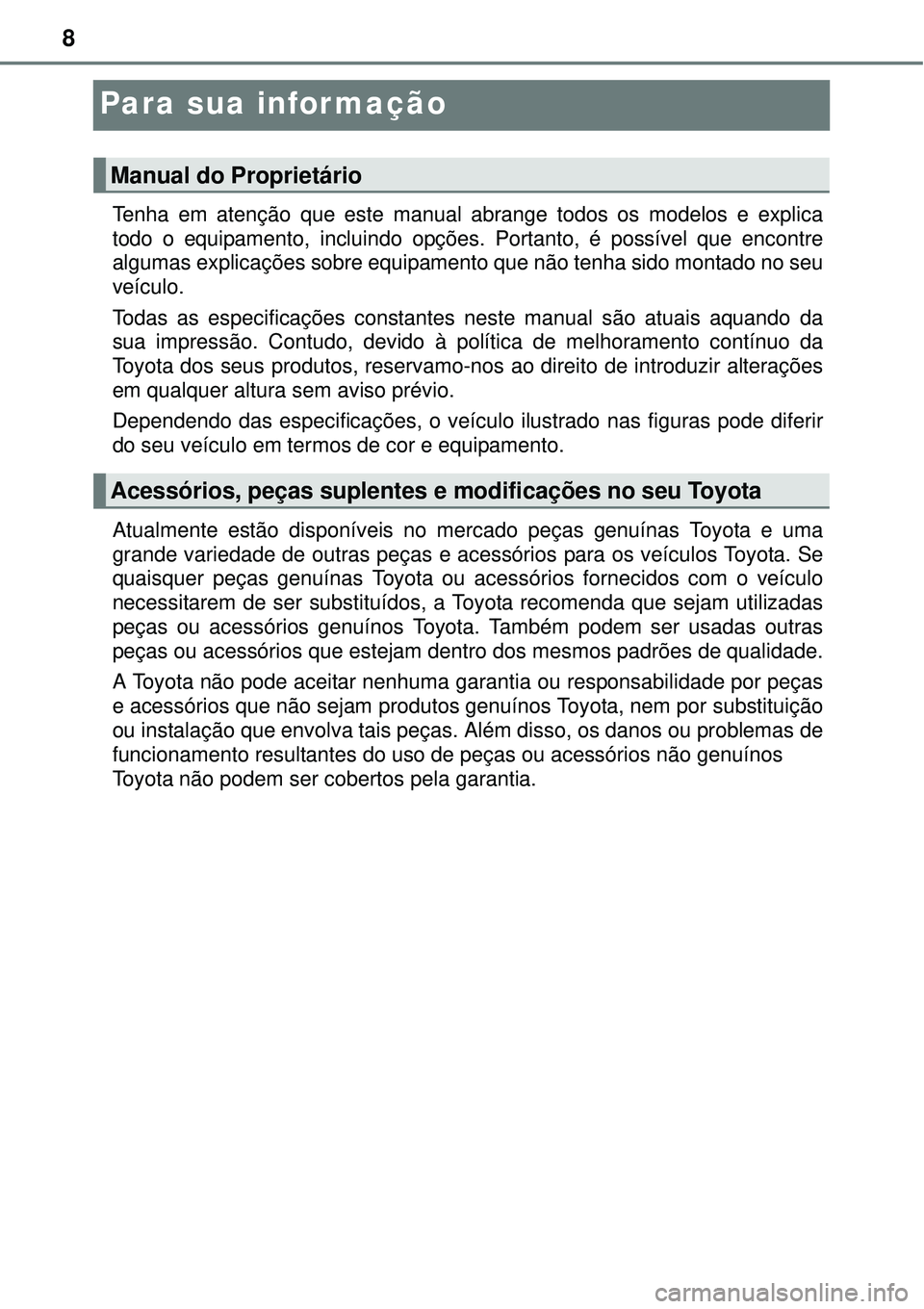 TOYOTA PRIUS 2015 Manual de utilização (in Portuguese) 8
Para sua informação
Tenha em atenção que este manual abrange todos os modelos e explica
todo o equipamento, incluindo opções. Portanto, é possível que encontre
algumas explicações sobre eq TOYOTA PRIUS 2015 Manual de utilização (in Portuguese) 8
Para sua informação
Tenha em atenção que este manual abrange todos os modelos e explica
todo o equipamento, incluindo opções. Portanto, é possível que encontre
algumas explicações sobre eq