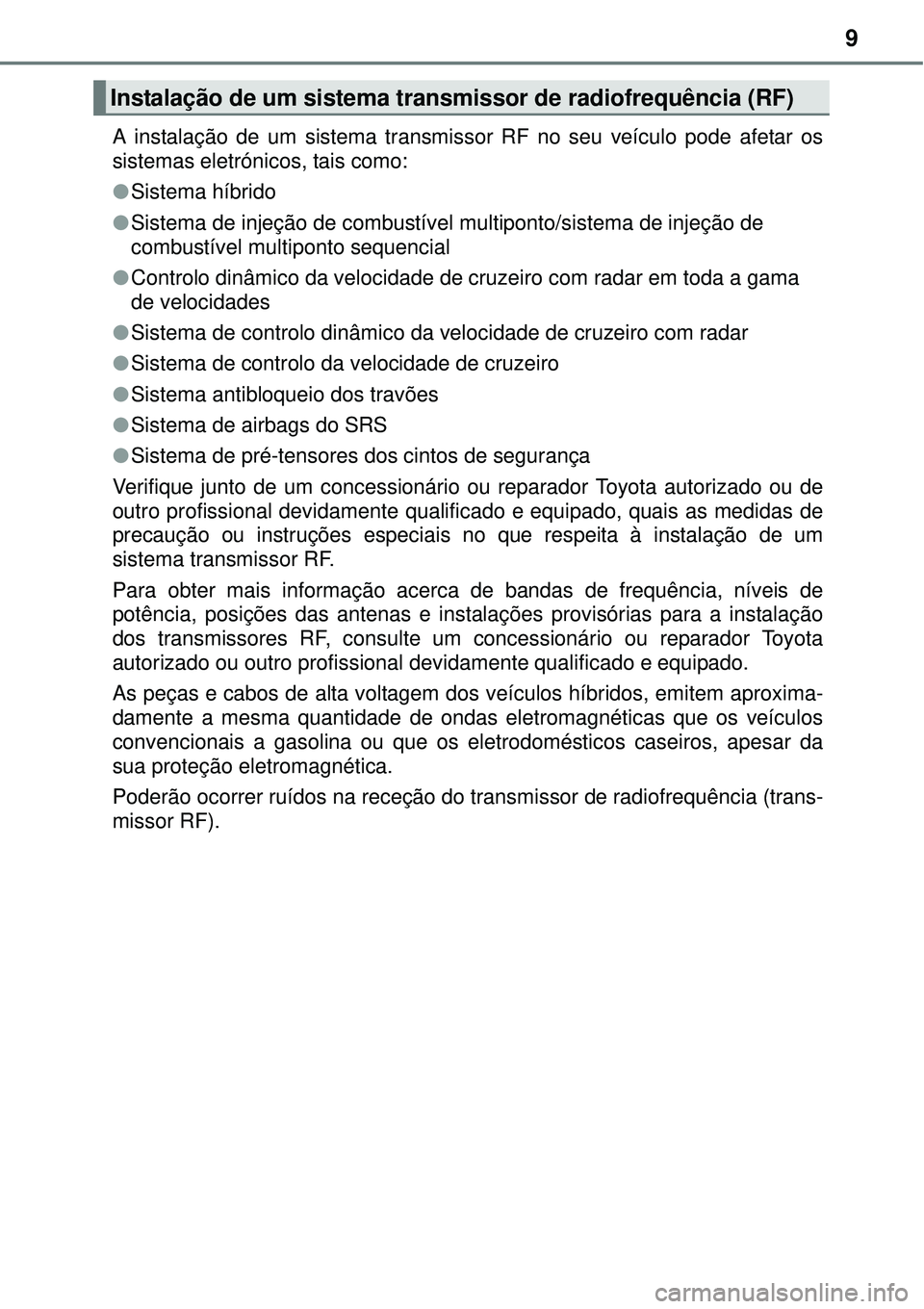 TOYOTA PRIUS 2015 Manual de utilização (in Portuguese) 9
A instalação de um sistema transmissor RF no seu veículo pode afetar os
sistemas eletrónicos, tais como:
lSistema híbrido
lSistema de injeção de combustível multiponto/sistema de injeção d TOYOTA PRIUS 2015 Manual de utilização (in Portuguese) 9
A instalação de um sistema transmissor RF no seu veículo pode afetar os
sistemas eletrónicos, tais como:
lSistema híbrido
lSistema de injeção de combustível multiponto/sistema de injeção d