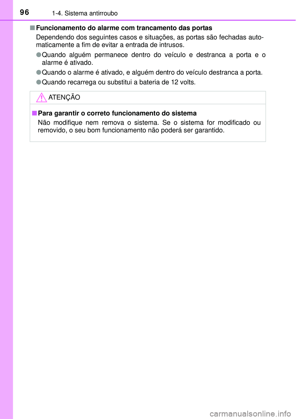 TOYOTA PRIUS 2015 Manual de utilização (in Portuguese) 961-4. Sistema antirroubo
nFuncionamento do alarme com trancamento das portas
Dependendo dos seguintes casos e situações, as portas são fechadas auto-
maticamente a fim de evitar a entrada de intru TOYOTA PRIUS 2015 Manual de utilização (in Portuguese) 961-4. Sistema antirroubo
nFuncionamento do alarme com trancamento das portas
Dependendo dos seguintes casos e situações, as portas são fechadas auto-
maticamente a fim de evitar a entrada de intru