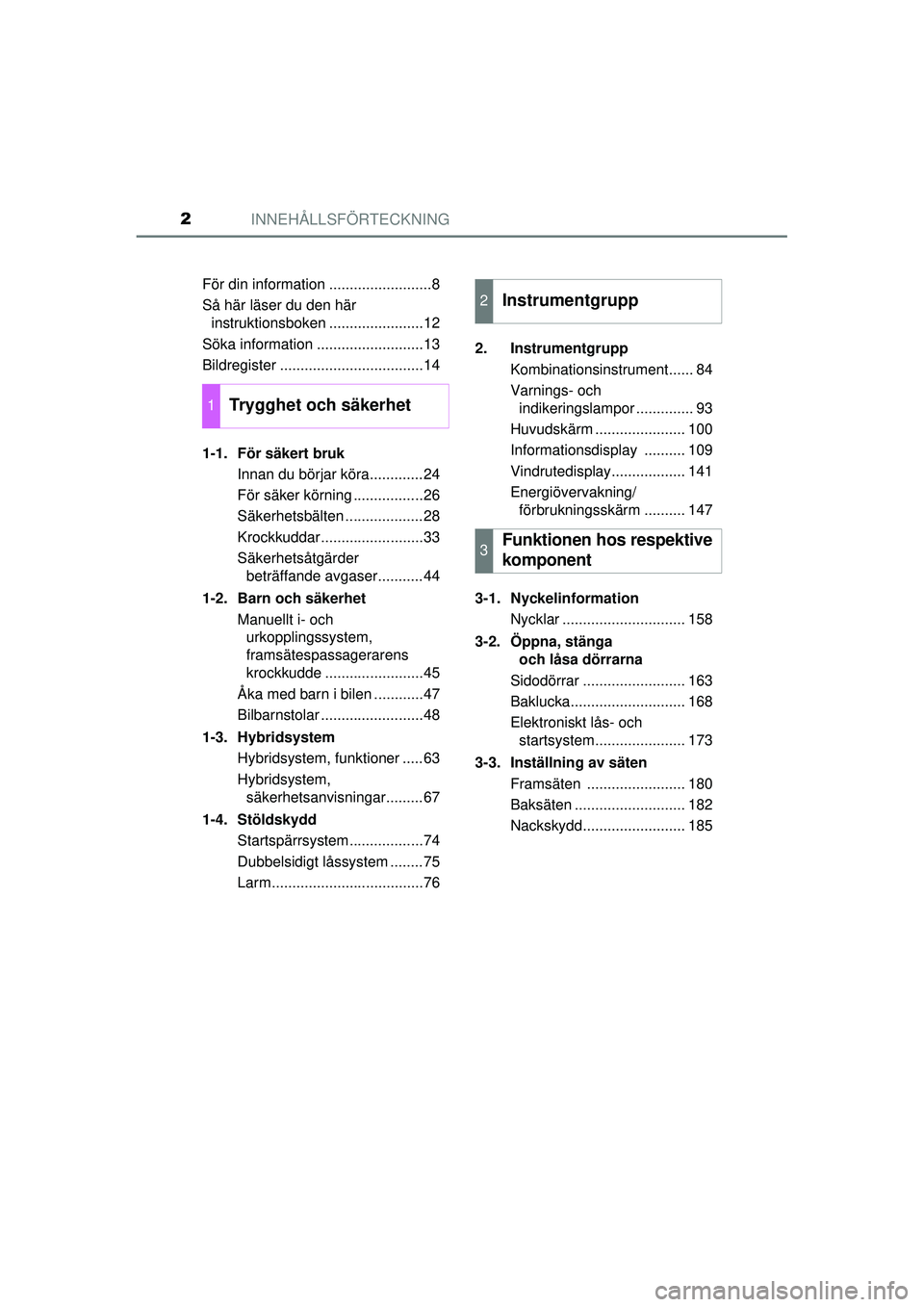 TOYOTA PRIUS 2015  Bruksanvisningar (in Swedish) INNEHÅLLSFÖRTECKNING2
OM47A31SEFör din information .........................8
Så här läser du den här 
instruktionsboken .......................12
Söka information ..........................13