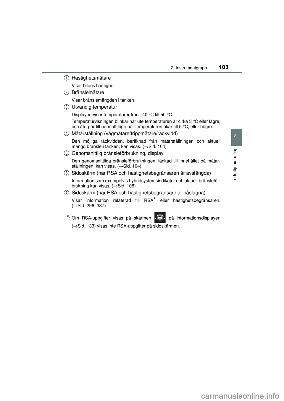 TOYOTA PRIUS 2015 Bruksanvisningar (in Swedish) 1032. Instrumentgrupp
2
Instrumentgrupp
OM47A31SE
Hastighetsmätare
Visar bilens hastighet
Bränslemätare
Visar bränslemängden i tanken
Utvändig temperatur
Displayen visar temperaturer från –40 TOYOTA PRIUS 2015 Bruksanvisningar (in Swedish) 1032. Instrumentgrupp
2
Instrumentgrupp
OM47A31SE
Hastighetsmätare
Visar bilens hastighet
Bränslemätare
Visar bränslemängden i tanken
Utvändig temperatur
Displayen visar temperaturer från –40