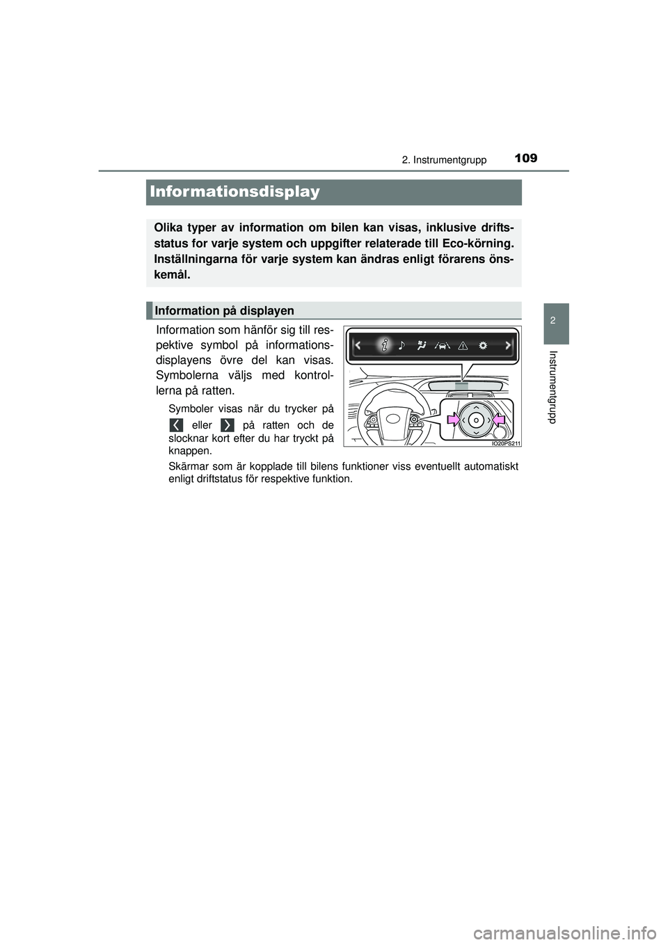 TOYOTA PRIUS 2015 Bruksanvisningar (in Swedish) 109
2
2. Instrumentgrupp
Instrumentgrupp
OM47A31SE
Informationsdisplay
Information som hänför sig till res-
pektive symbol på informations-
displayens övre del kan visas.
Symbolerna väljs med kon TOYOTA PRIUS 2015 Bruksanvisningar (in Swedish) 109
2
2. Instrumentgrupp
Instrumentgrupp
OM47A31SE
Informationsdisplay
Information som hänför sig till res-
pektive symbol på informations-
displayens övre del kan visas.
Symbolerna väljs med kon