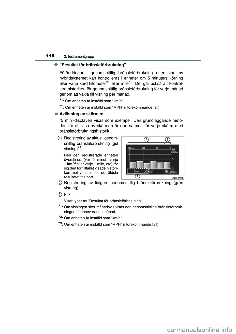 TOYOTA PRIUS 2015  Bruksanvisningar (in Swedish) 1182. Instrumentgrupp
OM47A31SE
◆”Resultat för bränsleförbrukning”
Förändringar i genomsnittlig bränsleförbrukning efter start av
hybridsystemet kan kontrolleras i enheter om 5 minuters k