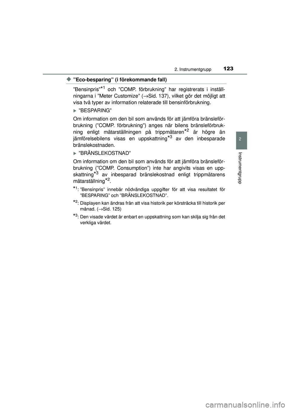 TOYOTA PRIUS 2015  Bruksanvisningar (in Swedish) 1232. Instrumentgrupp
2
Instrumentgrupp
OM47A31SE
◆”Eco-besparing” (i förekommande fall)
”Bensinpris”
*1 och ”COMP. förbrukning” har registrerats i inställ-
ningarna i ”Meter Custom