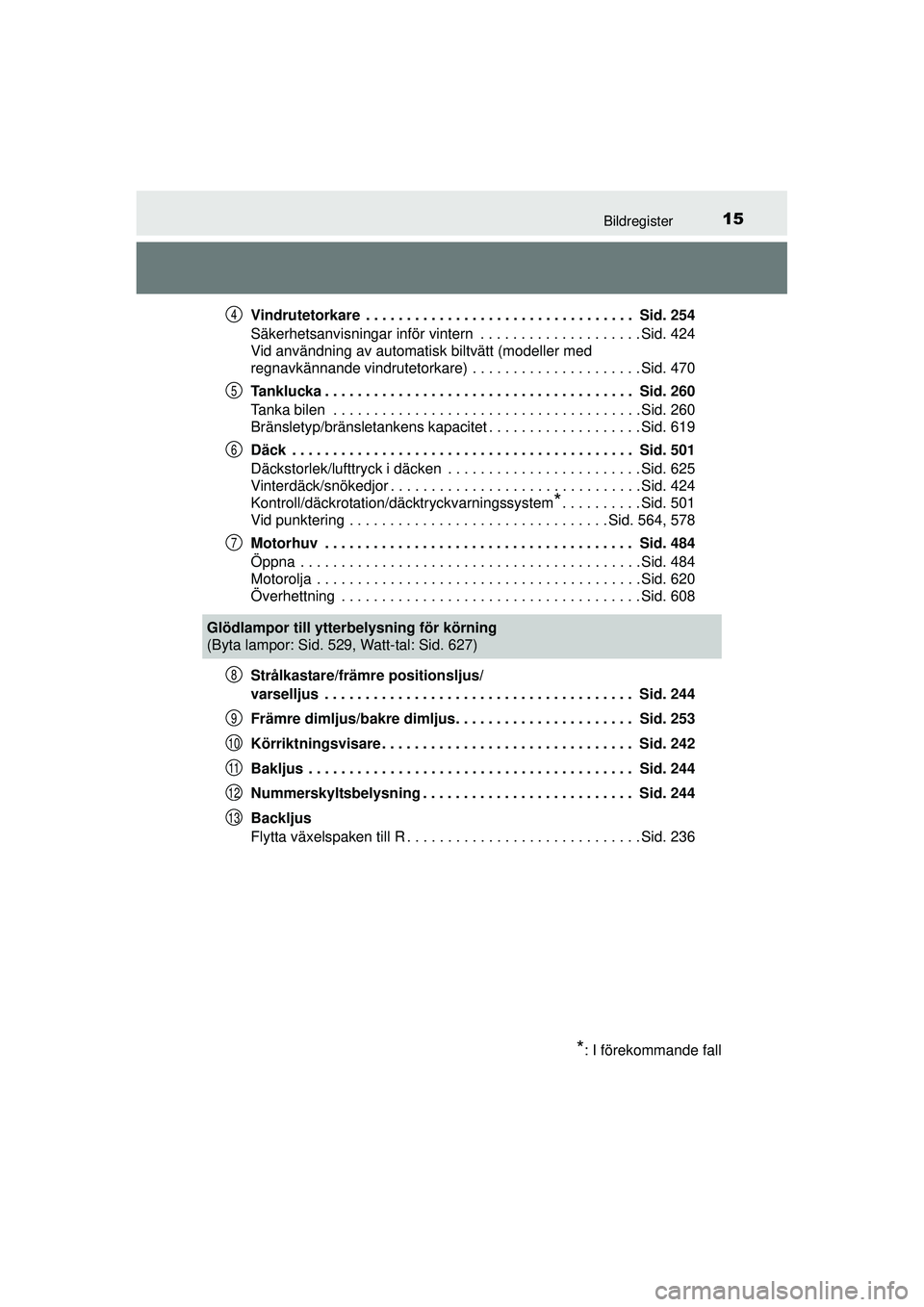 TOYOTA PRIUS 2015  Bruksanvisningar (in Swedish) 15Bildregister
OM47A31SEVindrutetorkare  . . . . . . . . . . . . . . . . . . . . . . . . . . . . . . . . .  Sid. 254
Säkerhetsanvisningar inför vintern  . . . . . . . . . . . . . . . . . . . . Sid. 
