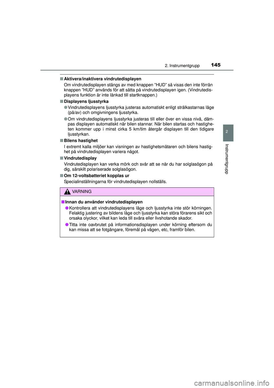 TOYOTA PRIUS 2015  Bruksanvisningar (in Swedish) 1452. Instrumentgrupp
2
Instrumentgrupp
OM47A31SE
■Aktivera/inaktivera vindrutedisplayen
Om vindrutedisplayen stängs av med knappen ”HUD” så visas den inte förrän
knappen ”HUD” används 
