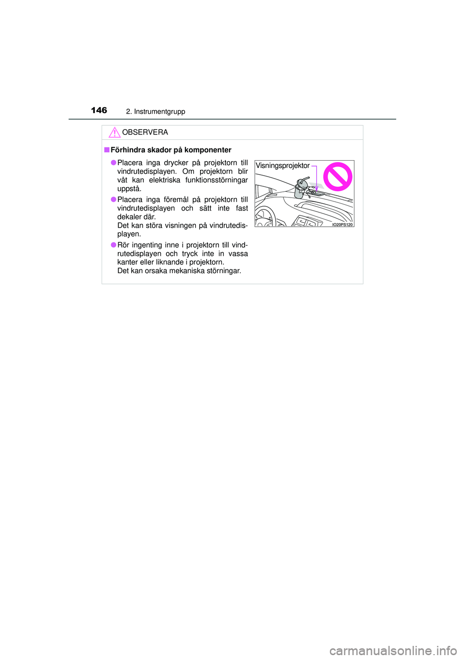 TOYOTA PRIUS 2015  Bruksanvisningar (in Swedish) 1462. Instrumentgrupp
OM47A31SE
OBSERVERA
■Förhindra skador på komponenter
● Placera inga drycker på projektorn till
vindrutedisplayen. Om projektorn blir
våt kan elektriska funktionsstörning