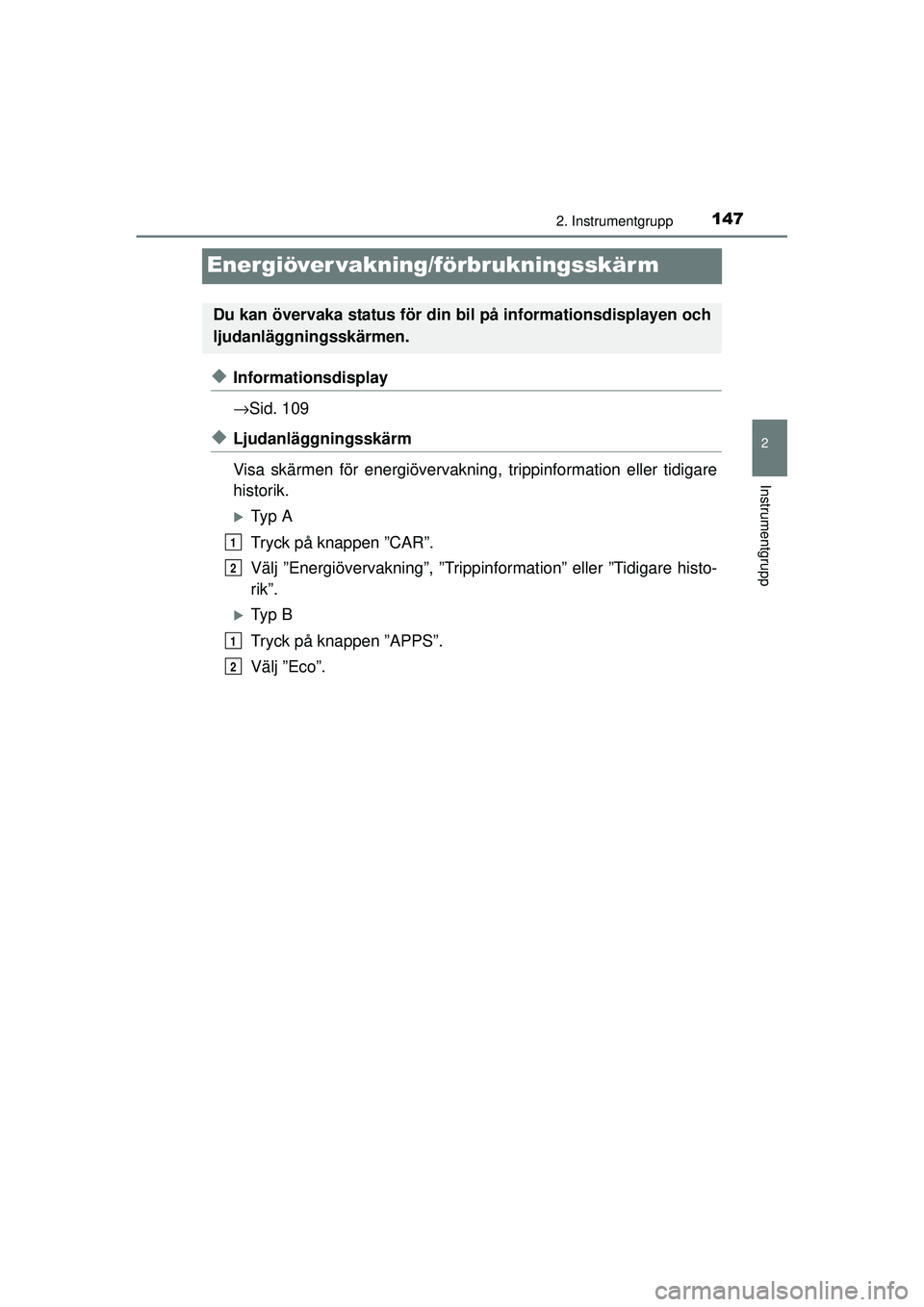 TOYOTA PRIUS 2015  Bruksanvisningar (in Swedish) 147
2
2. Instrumentgrupp
Instrumentgrupp
OM47A31SE
Energiöver vakning/förbrukningsskär m
◆Informationsdisplay
→Sid. 109
◆Ljudanläggningsskärm
Visa skärmen för energiövervakning,  trippin