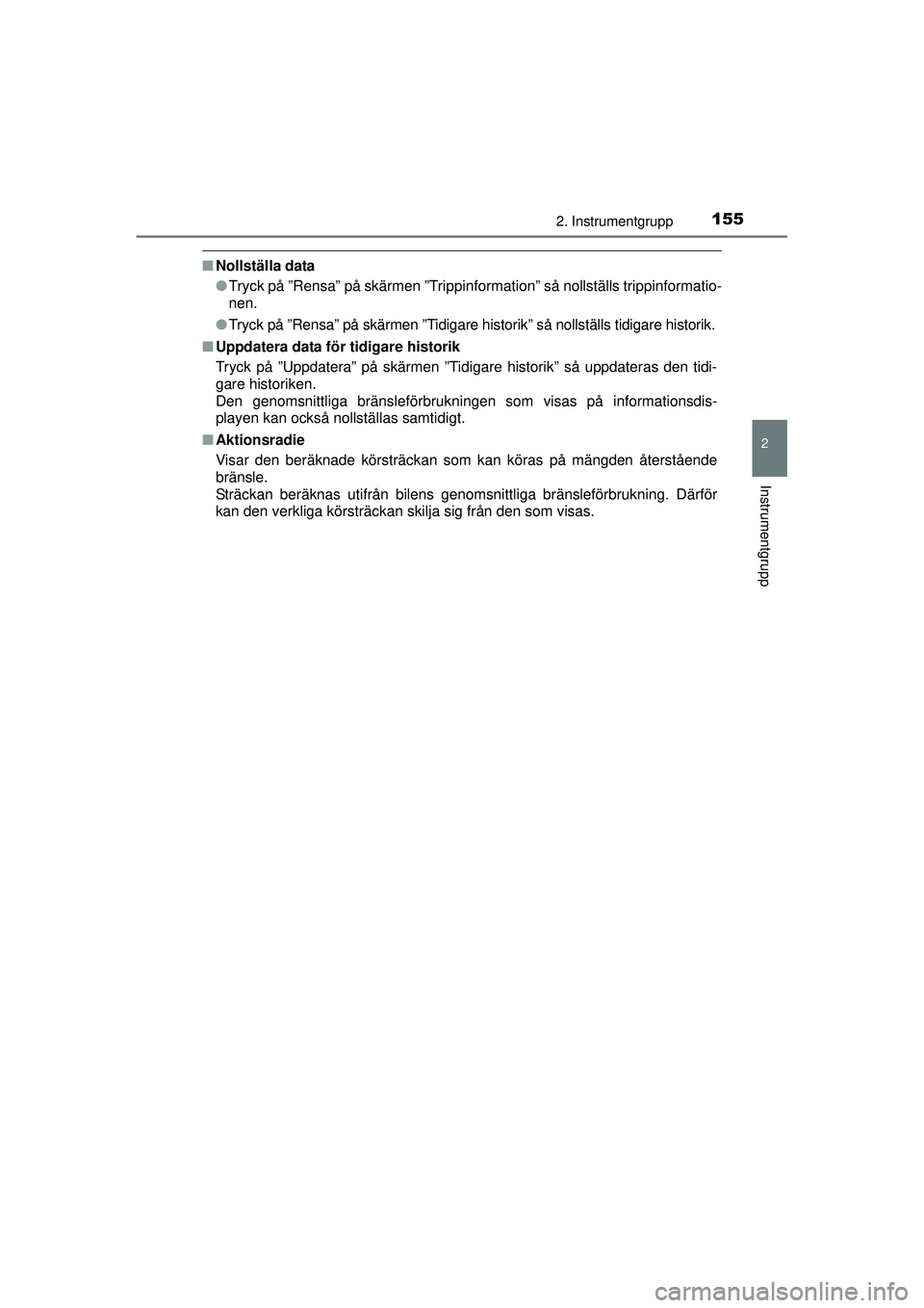 TOYOTA PRIUS 2015  Bruksanvisningar (in Swedish) 1552. Instrumentgrupp
2
Instrumentgrupp
OM47A31SE
■Nollställa data
●Tryck på ”Rensa” på skärmen ”Trippinformation” så nollställs trippinformatio-
nen.
● Tryck på ”Rensa” på s