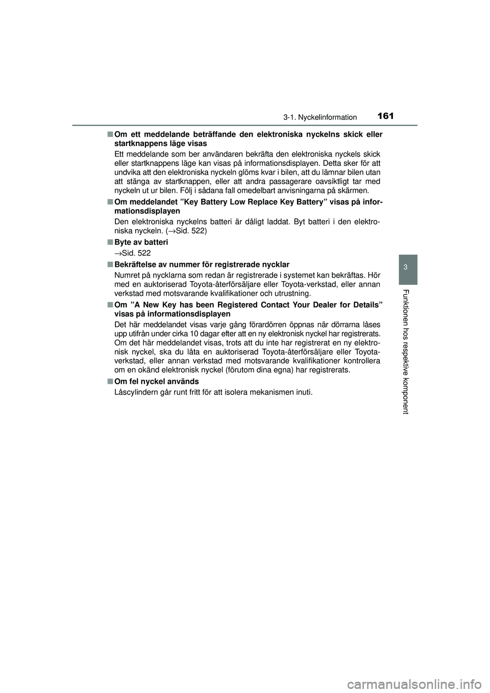 TOYOTA PRIUS 2015 Bruksanvisningar (in Swedish) 1613-1. Nyckelinformation
3
Funktionen hos respektive komponent
OM47A31SE■
Om ett meddelande beträffande den elektroniska nyckelns skick eller
startknappens läge visas
Ett meddelande som ber anvä TOYOTA PRIUS 2015 Bruksanvisningar (in Swedish) 1613-1. Nyckelinformation
3
Funktionen hos respektive komponent
OM47A31SE■
Om ett meddelande beträffande den elektroniska nyckelns skick eller
startknappens läge visas
Ett meddelande som ber anvä