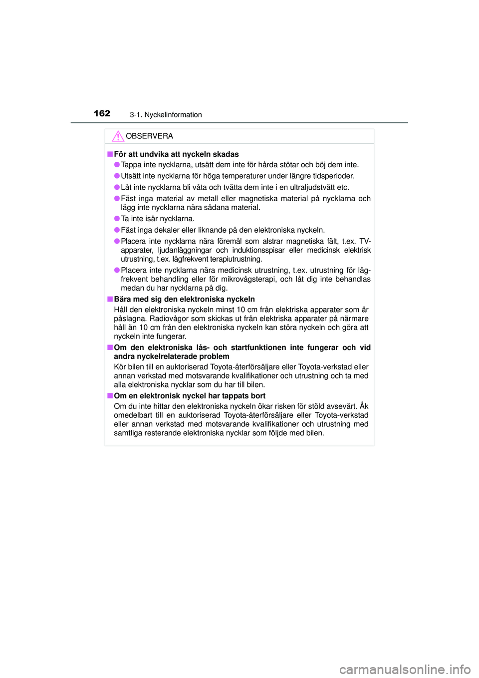 TOYOTA PRIUS 2015 Bruksanvisningar (in Swedish) 1623-1. Nyckelinformation
OM47A31SE
OBSERVERA
■För att undvika att nyckeln skadas
● Tappa inte nycklarna, utsätt dem inte för hårda stötar och böj dem inte.
● Utsätt inte nycklarna för h TOYOTA PRIUS 2015 Bruksanvisningar (in Swedish) 1623-1. Nyckelinformation
OM47A31SE
OBSERVERA
■För att undvika att nyckeln skadas
● Tappa inte nycklarna, utsätt dem inte för hårda stötar och böj dem inte.
● Utsätt inte nycklarna för h