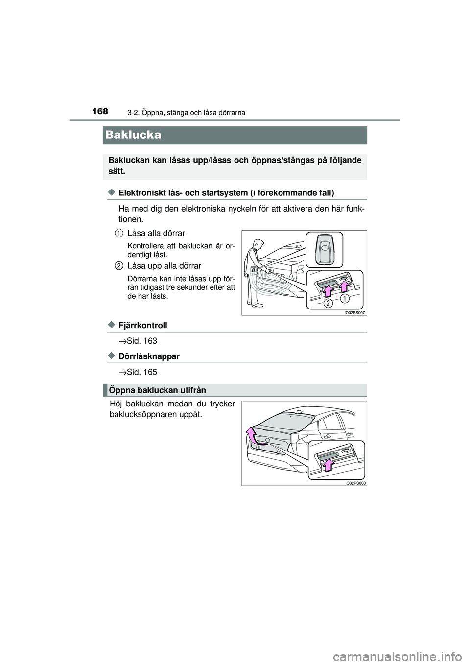 TOYOTA PRIUS 2015 Bruksanvisningar (in Swedish) 1683-2. Öppna, stänga och låsa dörrarna
OM47A31SE
Baklucka
◆Elektroniskt lås- och startsystem (i förekommande fall)
Ha med dig den elektroniska nyckeln för att aktivera den här funk-
tionen. TOYOTA PRIUS 2015 Bruksanvisningar (in Swedish) 1683-2. Öppna, stänga och låsa dörrarna
OM47A31SE
Baklucka
◆Elektroniskt lås- och startsystem (i förekommande fall)
Ha med dig den elektroniska nyckeln för att aktivera den här funk-
tionen.