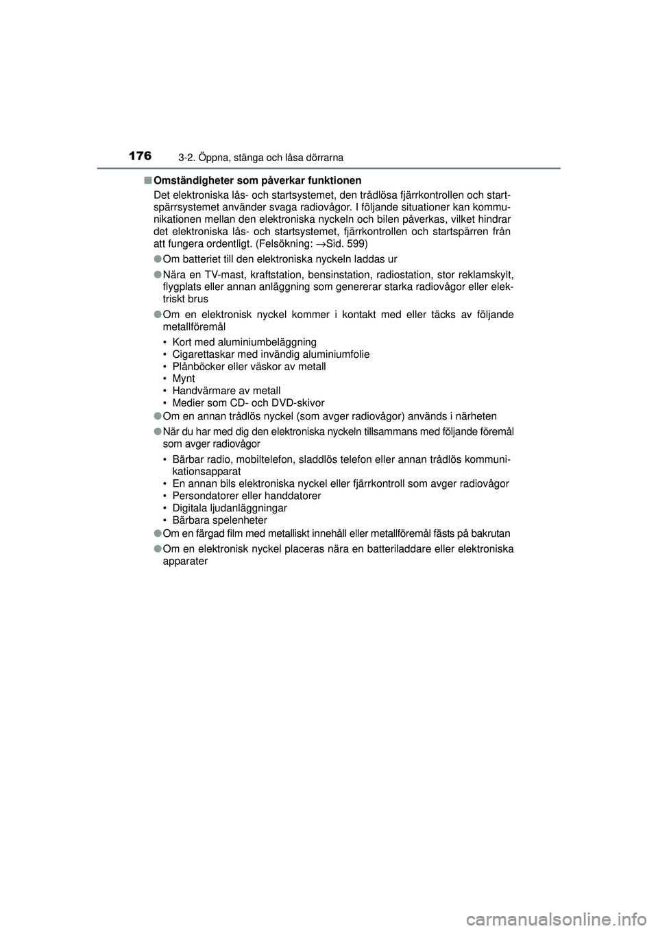 TOYOTA PRIUS 2015 Bruksanvisningar (in Swedish) 1763-2. Öppna, stänga och låsa dörrarna
OM47A31SE■
Omständigheter som påverkar funktionen
Det elektroniska lås- och startsystemet, den trådlösa fjärrkontrollen och start-
spärrsystemet an TOYOTA PRIUS 2015 Bruksanvisningar (in Swedish) 1763-2. Öppna, stänga och låsa dörrarna
OM47A31SE■
Omständigheter som påverkar funktionen
Det elektroniska lås- och startsystemet, den trådlösa fjärrkontrollen och start-
spärrsystemet an