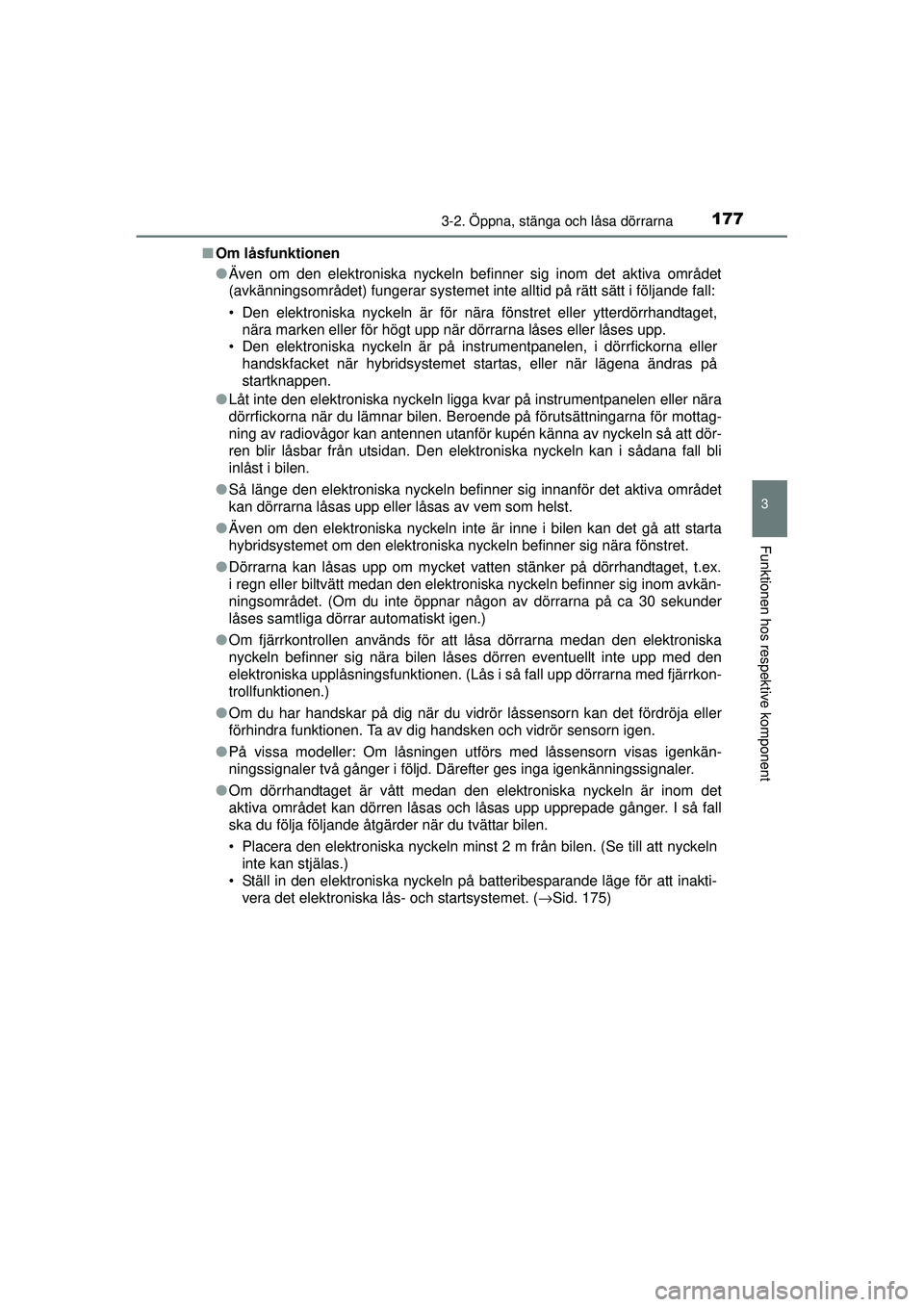 TOYOTA PRIUS 2015 Bruksanvisningar (in Swedish) 1773-2. Öppna, stänga och låsa dörrarna
3
Funktionen hos respektive komponent
OM47A31SE■
Om låsfunktionen
●Även om den elektroniska nyckeln befinner sig inom det aktiva området
(avkännings TOYOTA PRIUS 2015 Bruksanvisningar (in Swedish) 1773-2. Öppna, stänga och låsa dörrarna
3
Funktionen hos respektive komponent
OM47A31SE■
Om låsfunktionen
●Även om den elektroniska nyckeln befinner sig inom det aktiva området
(avkännings
