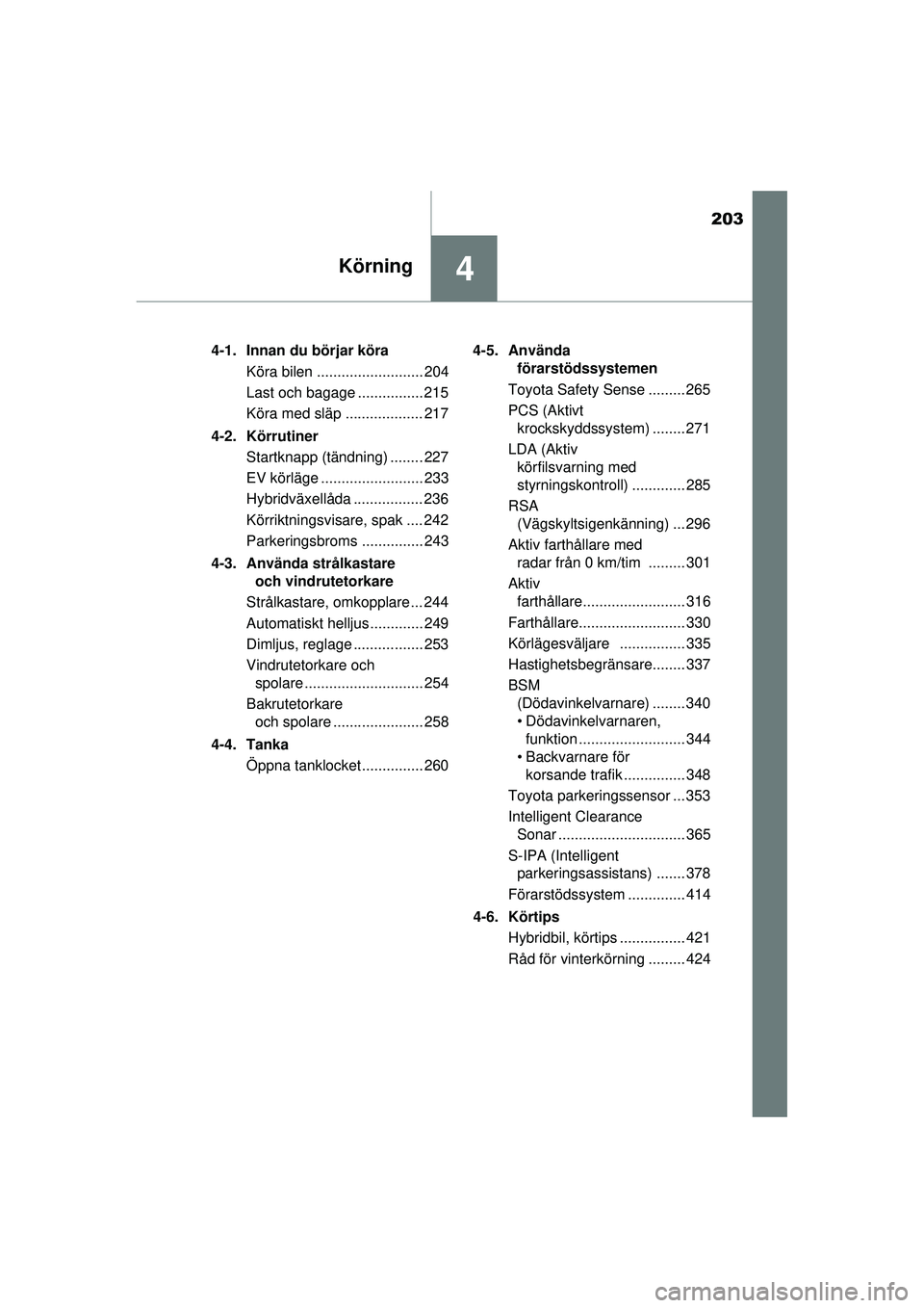 TOYOTA PRIUS 2015 Bruksanvisningar (in Swedish) 203
4Körning
OM47A31SE4-1. Innan du börjar köra
Köra bilen .......................... 204
Last och bagage ................ 215
Köra med släp ................... 217
4-2. Körrutiner Startknapp ( TOYOTA PRIUS 2015 Bruksanvisningar (in Swedish) 203
4Körning
OM47A31SE4-1. Innan du börjar köra
Köra bilen .......................... 204
Last och bagage ................ 215
Köra med släp ................... 217
4-2. Körrutiner Startknapp (
