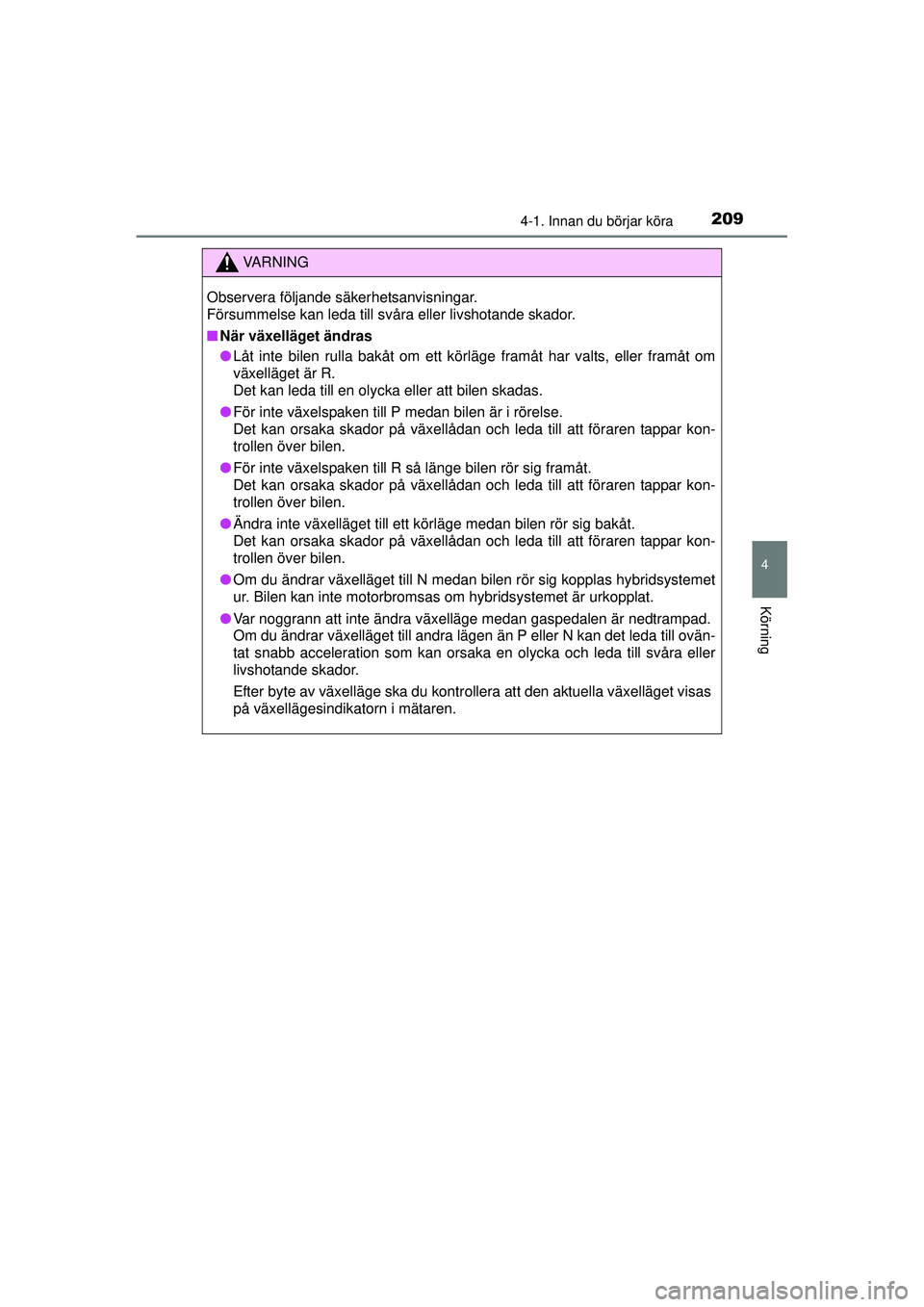 TOYOTA PRIUS 2015 Bruksanvisningar (in Swedish) 2094-1. Innan du börjar köra
4
Körning
OM47A31SE
VA R N I N G
Observera följande säkerhetsanvisningar.
Försummelse kan leda till svåra eller livshotande skador.
■När växelläget ändras
TOYOTA PRIUS 2015 Bruksanvisningar (in Swedish) 2094-1. Innan du börjar köra
4
Körning
OM47A31SE
VA R N I N G
Observera följande säkerhetsanvisningar.
Försummelse kan leda till svåra eller livshotande skador.
■När växelläget ändras