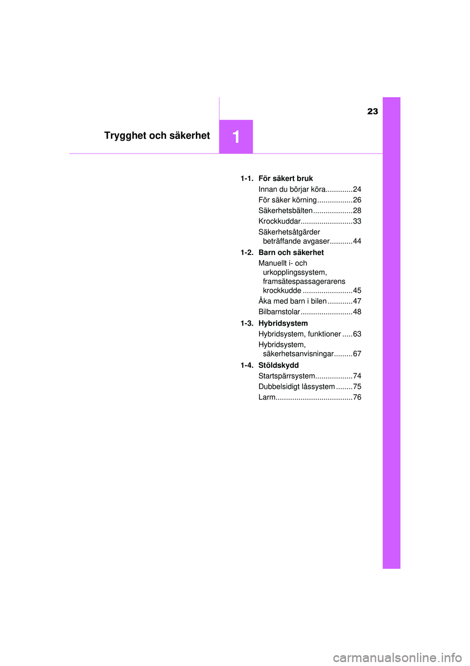 TOYOTA PRIUS 2015 Bruksanvisningar (in Swedish) 23
1Trygghet och säkerhet
OM47A31SE1-1. För säkert bruk
Innan du börjar köra............. 24
För säker körning ................. 26
Säkerhetsbälten ................... 28
Krockkuddar........ TOYOTA PRIUS 2015 Bruksanvisningar (in Swedish) 23
1Trygghet och säkerhet
OM47A31SE1-1. För säkert bruk
Innan du börjar köra............. 24
För säker körning ................. 26
Säkerhetsbälten ................... 28
Krockkuddar........