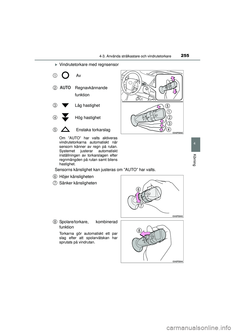 TOYOTA PRIUS 2015  Bruksanvisningar (in Swedish) 2554-3. Använda strålkastare och vindrutetorkare
4
Körning
OM47A31SE
�XVindrutetorkare med regnsensor Av
Regnavkännande
funktion
Låg hastighet
Hög hastighet
 Enstaka torkarslag
Om ”AUTO” har