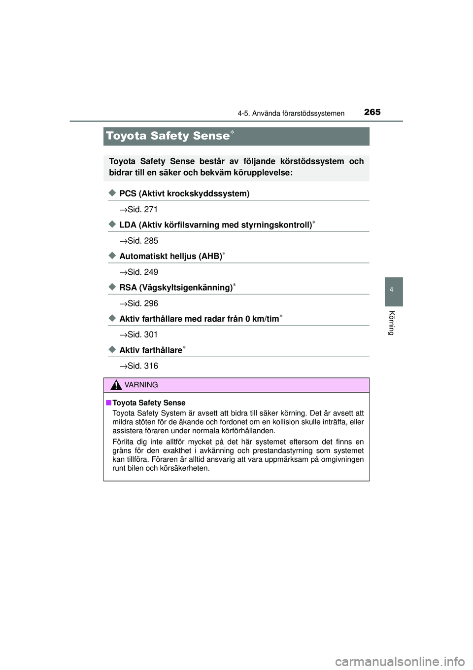 TOYOTA PRIUS 2015  Bruksanvisningar (in Swedish) 265
4
4-5. Använda förarstödssystemen
Körning
OM47A31SE
Toyota Safety Sense∗
◆PCS (Aktivt krockskyddssystem)
→Sid. 271
◆LDA (Aktiv körfilsvarni ng med styrningskontroll)∗
→Sid. 285
