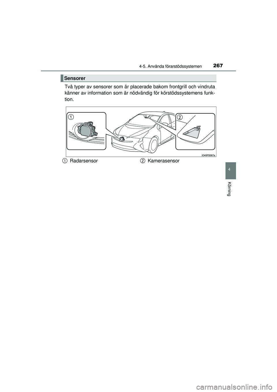 TOYOTA PRIUS 2015  Bruksanvisningar (in Swedish) 2674-5. Använda förarstödssystemen
4
Körning
OM47A31SE
Två typer av sensorer som är placerade bakom frontgrill och vindruta
känner av information som är nödv ändig för körstödssystemens f