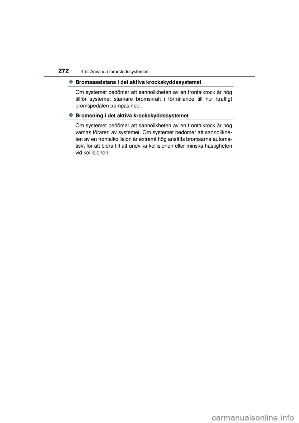 TOYOTA PRIUS 2015 Bruksanvisningar (in Swedish) 2724-5. Använda förarstödssystemen
OM47A31SE
◆Bromsassistans i det aktiva krockskyddssystemet
Om systemet bedömer att sannolikheten av en frontalkrock är hög
tillför systemet starkare bromskr TOYOTA PRIUS 2015 Bruksanvisningar (in Swedish) 2724-5. Använda förarstödssystemen
OM47A31SE
◆Bromsassistans i det aktiva krockskyddssystemet
Om systemet bedömer att sannolikheten av en frontalkrock är hög
tillför systemet starkare bromskr