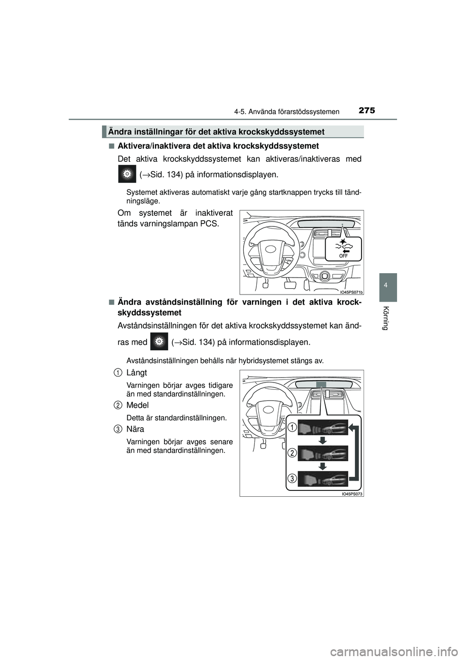 TOYOTA PRIUS 2015 Bruksanvisningar (in Swedish) 2754-5. Använda förarstödssystemen
4
Körning
OM47A31SE■
Aktivera/inaktivera det aktiva krockskyddssystemet
Det aktiva krockskyddssystemet kan aktiveras/inaktiveras med
(→ Sid. 134) på inform TOYOTA PRIUS 2015 Bruksanvisningar (in Swedish) 2754-5. Använda förarstödssystemen
4
Körning
OM47A31SE■
Aktivera/inaktivera det aktiva krockskyddssystemet
Det aktiva krockskyddssystemet kan aktiveras/inaktiveras med
(→ Sid. 134) på inform