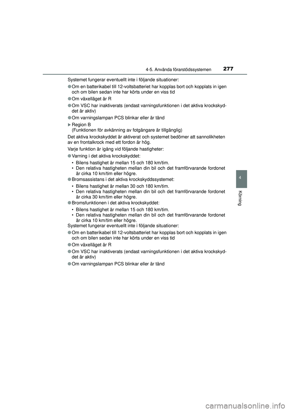 TOYOTA PRIUS 2015 Bruksanvisningar (in Swedish) 2774-5. Använda förarstödssystemen
4
Körning
OM47A31SESystemet fungerar eventuellt inte i följande situationer:
●
Om en batterikabel till 12-voltsbatteriet har kopplas bort och kopplats in igen TOYOTA PRIUS 2015 Bruksanvisningar (in Swedish) 2774-5. Använda förarstödssystemen
4
Körning
OM47A31SESystemet fungerar eventuellt inte i följande situationer:
●
Om en batterikabel till 12-voltsbatteriet har kopplas bort och kopplats in igen